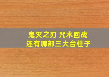 鬼灭之刃 咒术回战 还有哪部三大台柱子